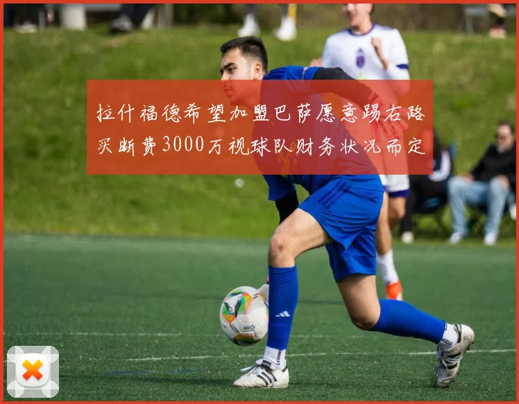 拉什福德希望加盟巴萨愿意踢右路买断费3000万视球队财务状况而定